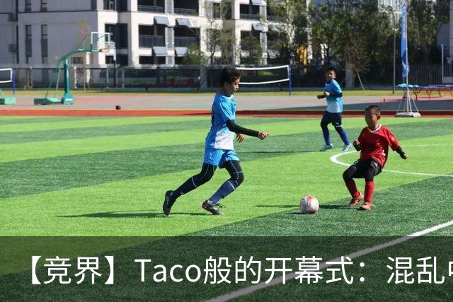 【竞界】Taco般的开幕式：混乱中取悦所有人